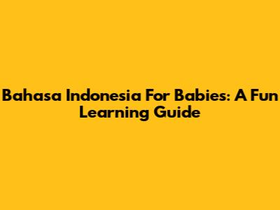 Bahasa Indonesia For Babies: A Fun Learning Guide