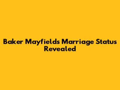 Baker Mayfield's Marriage Status Revealed