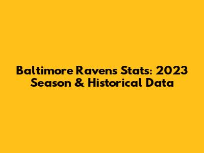 Baltimore Ravens Stats: 2023 Season & Historical Data