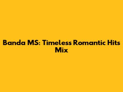 Banda MS: Timeless Romantic Hits Mix