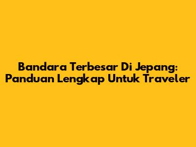 Bandara Terbesar Di Jepang: Panduan Lengkap Untuk Traveler