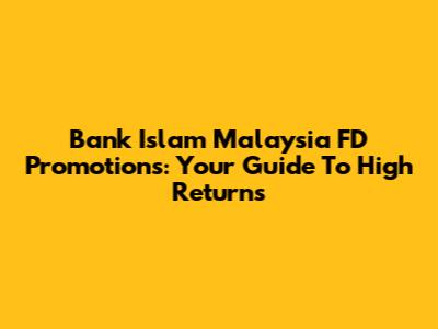 Bank Islam Malaysia FD Promotions: Your Guide To High Returns