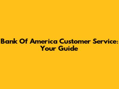 Bank Of America Customer Service: Your Guide