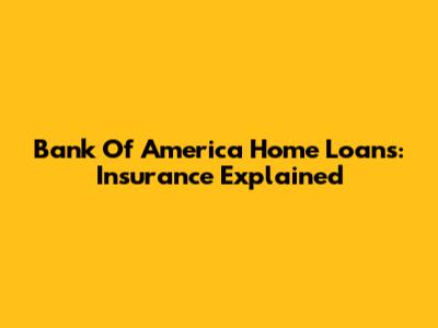 Bank Of America Home Loans: Insurance Explained