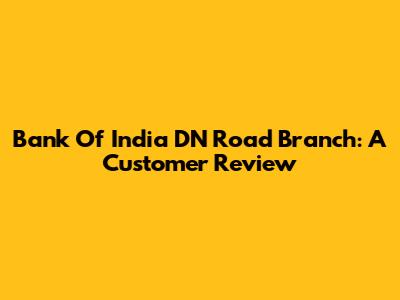 Bank Of India DN Road Branch: A Customer Review