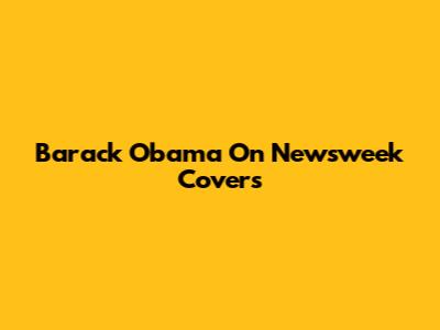 Barack Obama On Newsweek Covers
