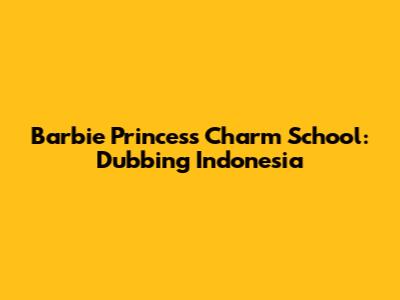 Barbie Princess Charm School: Dubbing Indonesia
