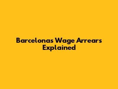 Barcelona's Wage Arrears Explained