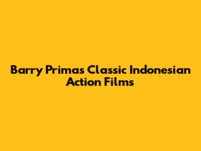 Barry Prima's Classic Indonesian Action Films