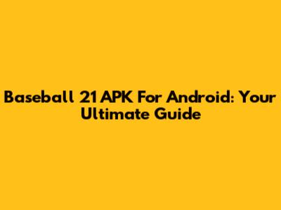 Baseball 21 APK For Android: Your Ultimate Guide