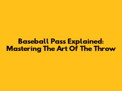 Baseball Pass Explained: Mastering The Art Of The Throw
