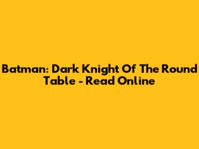 Batman: Dark Knight Of The Round Table - Read Online
