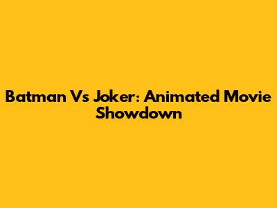 Batman Vs Joker: Animated Movie Showdown