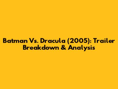 Batman Vs. Dracula (2005): Trailer Breakdown & Analysis
