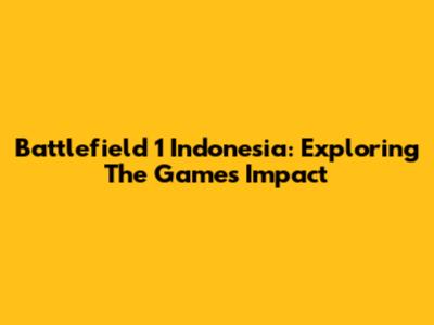Battlefield 1 Indonesia: Exploring The Game's Impact