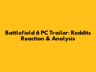 Battlefield 6 PC Trailer: Reddit's Reaction & Analysis