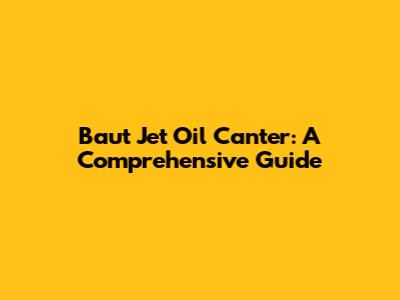 Baut Jet Oil Canter: A Comprehensive Guide
