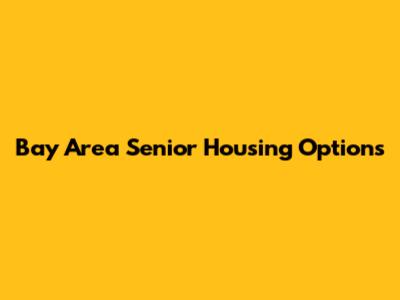 Bay Area Senior Housing Options