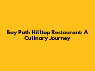 Bay Path Hilltop Restaurant: A Culinary Journey