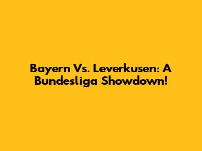 Bayern Vs. Leverkusen: A Bundesliga Showdown!