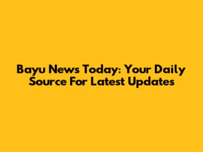 Bayu News Today: Your Daily Source For Latest Updates