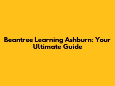 Beantree Learning Ashburn: Your Ultimate Guide