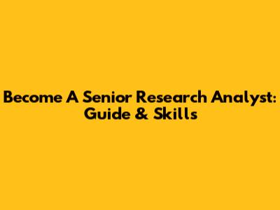 Become A Senior Research Analyst: Guide & Skills