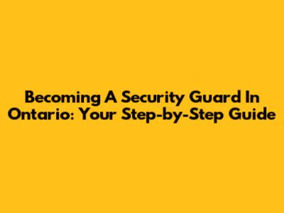 Becoming A Security Guard In Ontario: Your Step-by-Step Guide