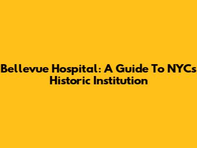 Bellevue Hospital: A Guide To NYC's Historic Institution