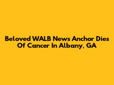 Beloved WALB News Anchor Dies Of Cancer In Albany, GA