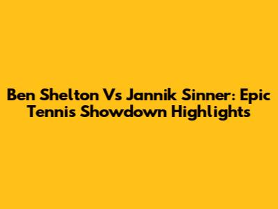 Ben Shelton Vs Jannik Sinner: Epic Tennis Showdown Highlights