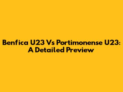 Benfica U23 Vs Portimonense U23: A Detailed Preview