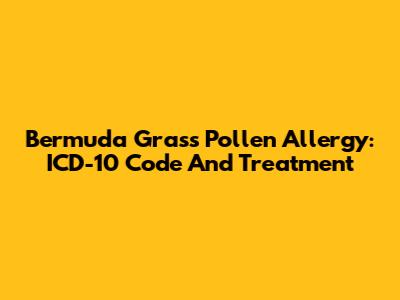 Bermuda Grass Pollen Allergy: ICD-10 Code And Treatment