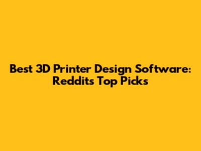 Best 3D Printer Design Software: Reddit's Top Picks