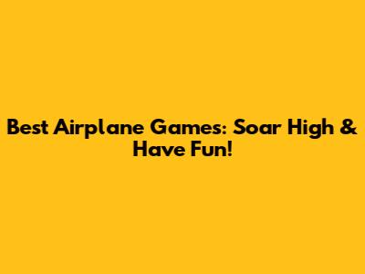 Best Airplane Games: Soar High & Have Fun!