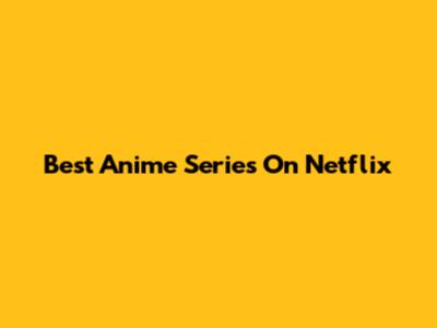 Best Anime Series On Netflix