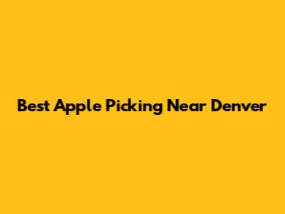 Best Apple Picking Near Denver