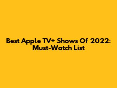 Best Apple TV+ Shows Of 2022: Must-Watch List
