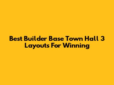 Best Builder Base Town Hall 3 Layouts For Winning