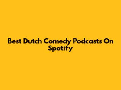 Best Dutch Comedy Podcasts On Spotify