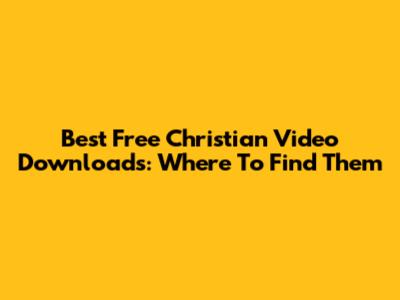 Best Free Christian Video Downloads: Where To Find Them
