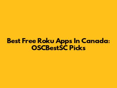 Best Free Roku Apps In Canada: OSCBestSC Picks