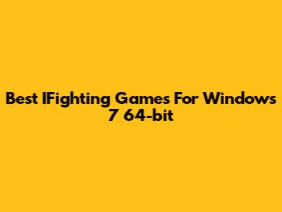 Best IFighting Games For Windows 7 64-bit