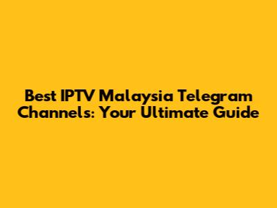 Best IPTV Malaysia Telegram Channels: Your Ultimate Guide