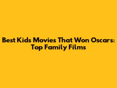 Best Kid's Movies That Won Oscars: Top Family Films
