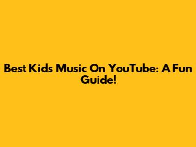 Best Kids' Music On YouTube: A Fun Guide!