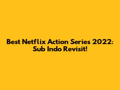 Best Netflix Action Series 2022: Sub Indo Revisit!