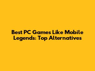 Best PC Games Like Mobile Legends: Top Alternatives