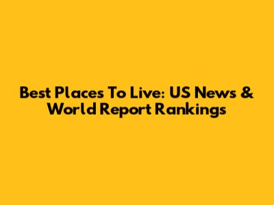 Best Places To Live: US News & World Report Rankings