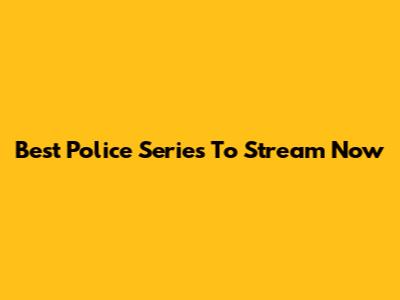 Best Police Series To Stream Now